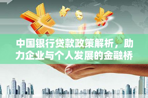 墨竹工卡中国银行贷款政策解析，助力企业与个人发展的金融桥梁