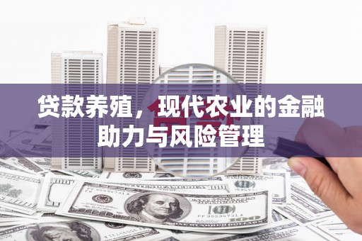 墨竹工卡贷款养殖，现代农业的金融助力与风险管理