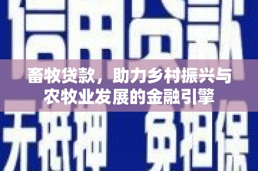 墨竹工卡畜牧贷款，助力乡村振兴与农牧业发展的金融引擎