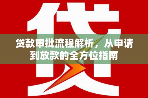 墨竹工卡贷款审批流程解析，从申请到放款的全方位指南