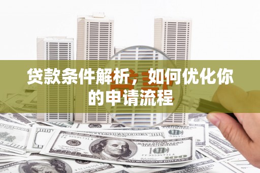 墨竹工卡贷款条件解析，如何优化你的申请流程