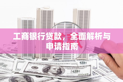 墨竹工卡工商银行贷款，全面解析与申请指南