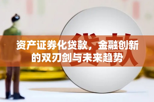 墨竹工卡资产证券化贷款，金融创新的双刃剑与未来趋势