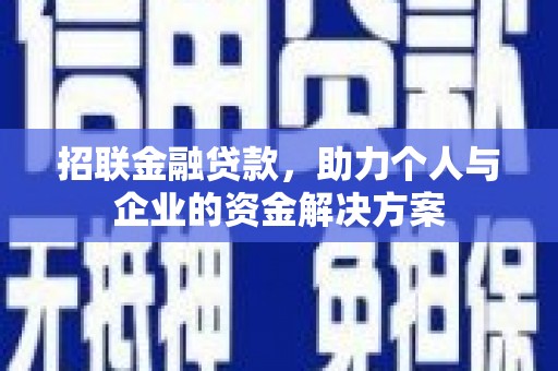 墨竹工卡招联金融贷款，助力个人与企业的资金解决方案