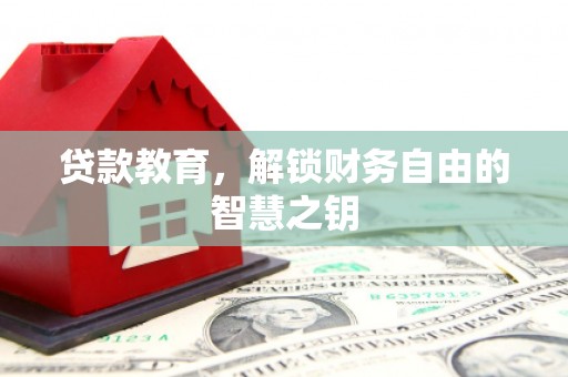 墨竹工卡贷款教育，解锁财务自由的智慧之钥