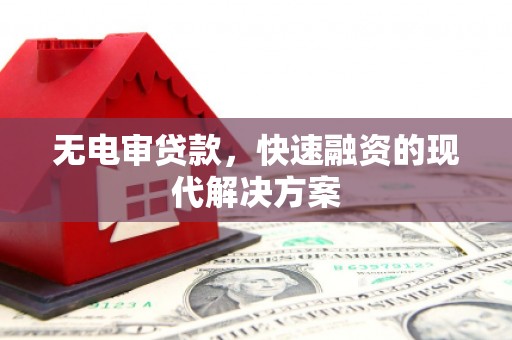 墨竹工卡无电审贷款，快速融资的现代解决方案
