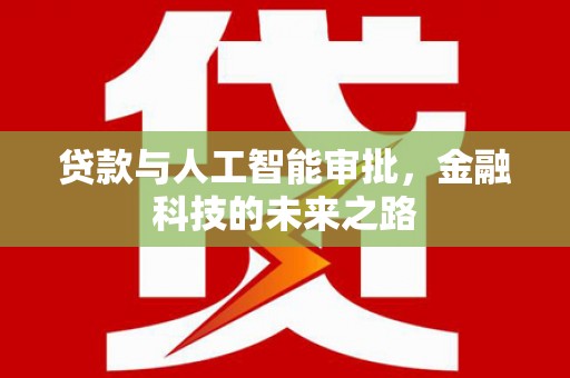 墨竹工卡贷款与人工智能审批，金融科技的未来之路