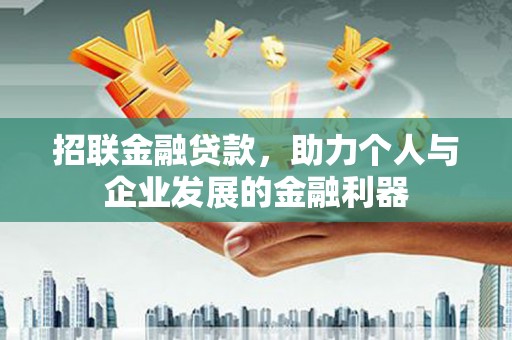 墨竹工卡招联金融贷款，助力个人与企业发展的金融利器