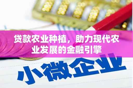 墨竹工卡贷款农业种植，助力现代农业发展的金融引擎