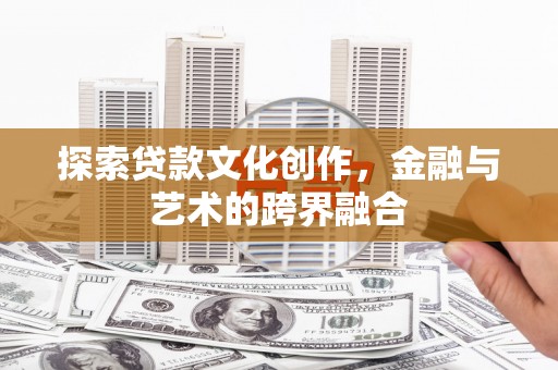 墨竹工卡探索贷款文化创作，金融与艺术的跨界融合