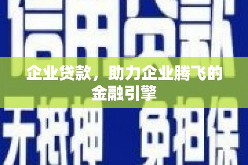 墨竹工卡企业贷款，助力企业腾飞的金融引擎