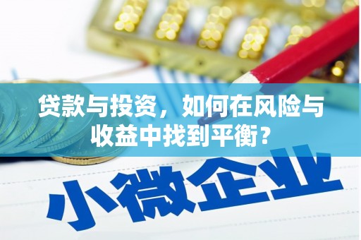 墨竹工卡贷款与投资，如何在风险与收益中找到平衡？