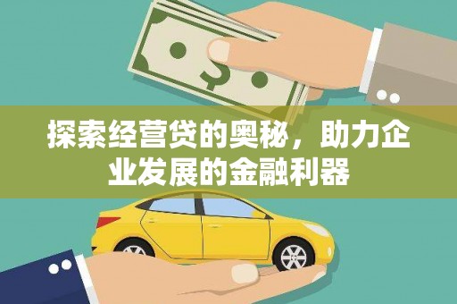 墨竹工卡探索经营贷的奥秘，助力企业发展的金融利器
