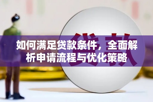 墨竹工卡如何满足贷款条件，全面解析申请流程与优化策略