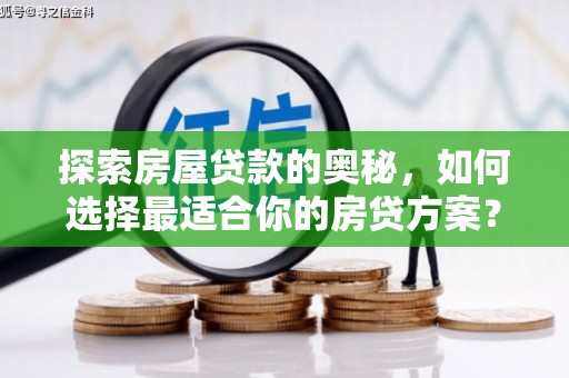 墨竹工卡探索房屋贷款的奥秘，如何选择最适合你的房贷方案？