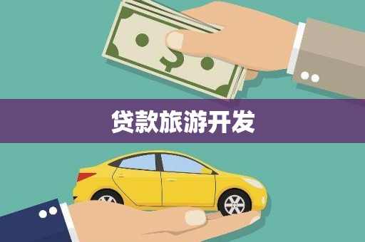 墨竹工卡贷款旅游开发