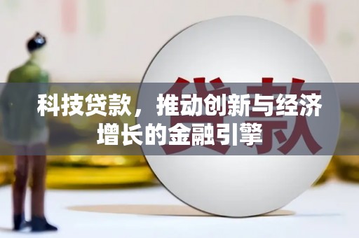 墨竹工卡科技贷款，推动创新与经济增长的金融引擎