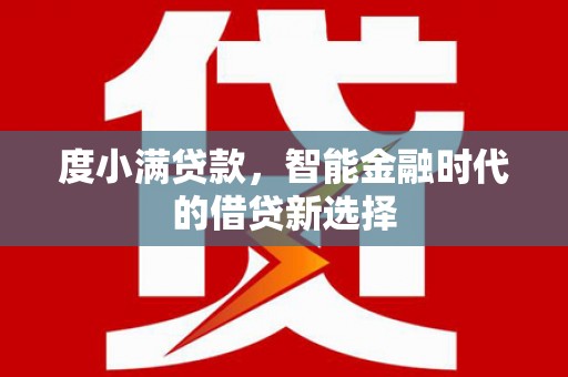 墨竹工卡度小满贷款，智能金融时代的借贷新选择