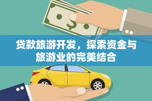 墨竹工卡贷款旅游开发，探索资金与旅游业的完美结合