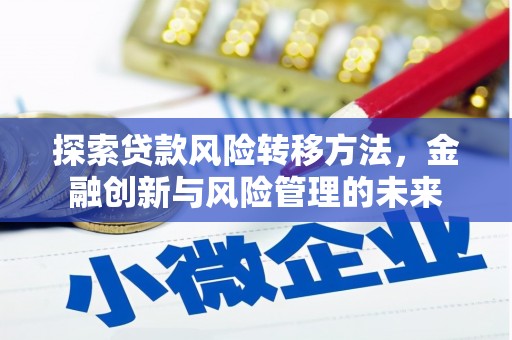 墨竹工卡探索贷款风险转移方法，金融创新与风险管理的未来