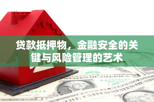 墨竹工卡贷款抵押物，金融安全的关键与风险管理的艺术