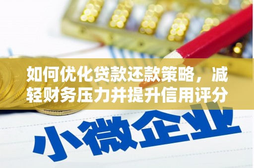 墨竹工卡如何优化贷款还款策略，减轻财务压力并提升信用评分