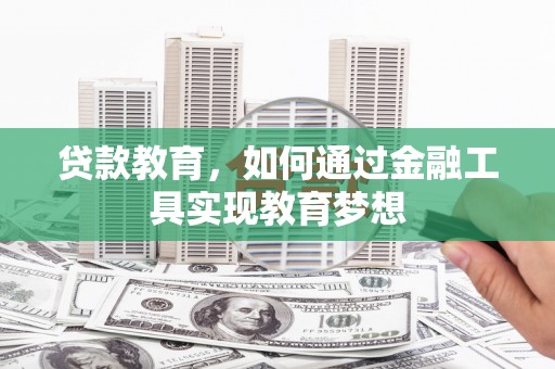 墨竹工卡贷款教育，如何通过金融工具实现教育梦想