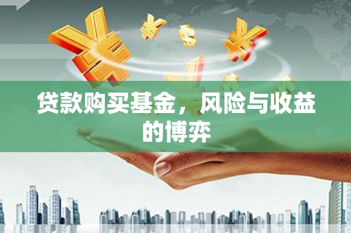 墨竹工卡贷款购买基金，风险与收益的博弈