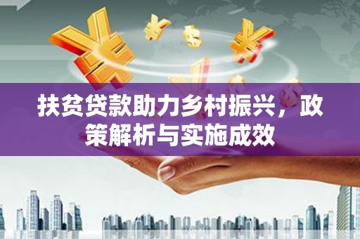 墨竹工卡扶贫贷款助力乡村振兴，政策解析与实施成效