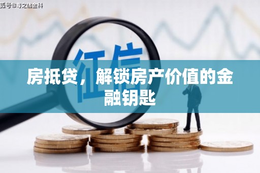 墨竹工卡房抵贷，解锁房产价值的金融钥匙