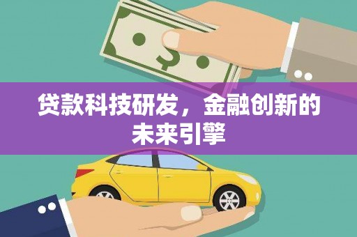 墨竹工卡贷款科技研发，金融创新的未来引擎