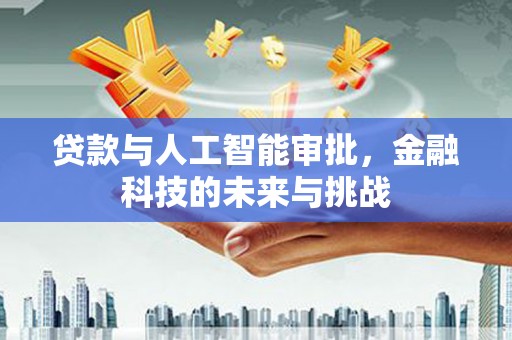 墨竹工卡贷款与人工智能审批，金融科技的未来与挑战
