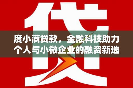 墨竹工卡度小满贷款，金融科技助力个人与小微企业的融资新选择