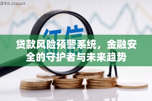墨竹工卡贷款风险预警系统，金融安全的守护者与未来趋势