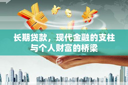 墨竹工卡长期贷款，现代金融的支柱与个人财富的桥梁