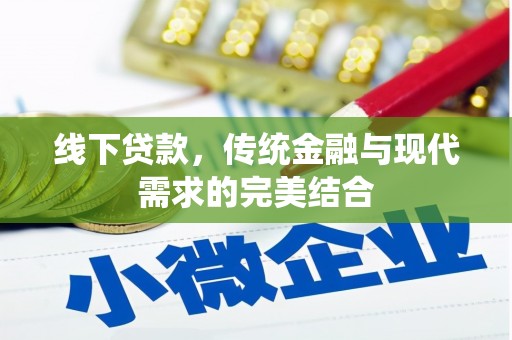墨竹工卡线下贷款，传统金融与现代需求的完美结合