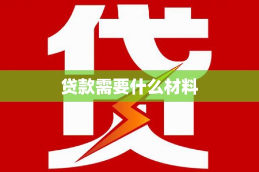 墨竹工卡贷款需要什么材料