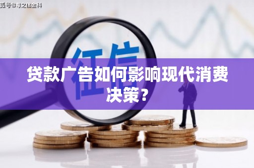 墨竹工卡贷款广告如何影响现代消费决策？