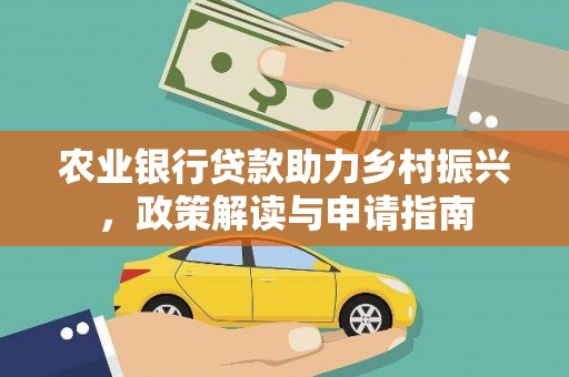 墨竹工卡农业银行贷款助力乡村振兴，政策解读与申请指南